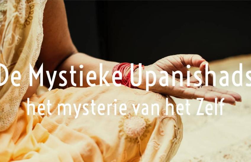 De Mystieke Upanishads – het mysterie van het Zelf